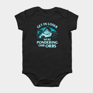 Pondering My Orb - Get In Loser We're Pondering Our Orbs Baby Bodysuit